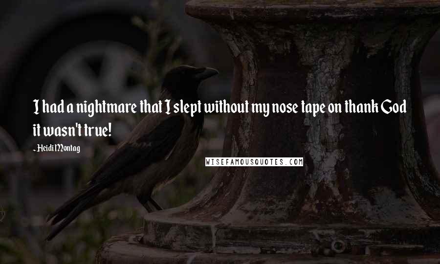 Heidi Montag Quotes: I had a nightmare that I slept without my nose tape on thank God it wasn't true!