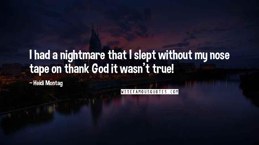 Heidi Montag Quotes: I had a nightmare that I slept without my nose tape on thank God it wasn't true!
