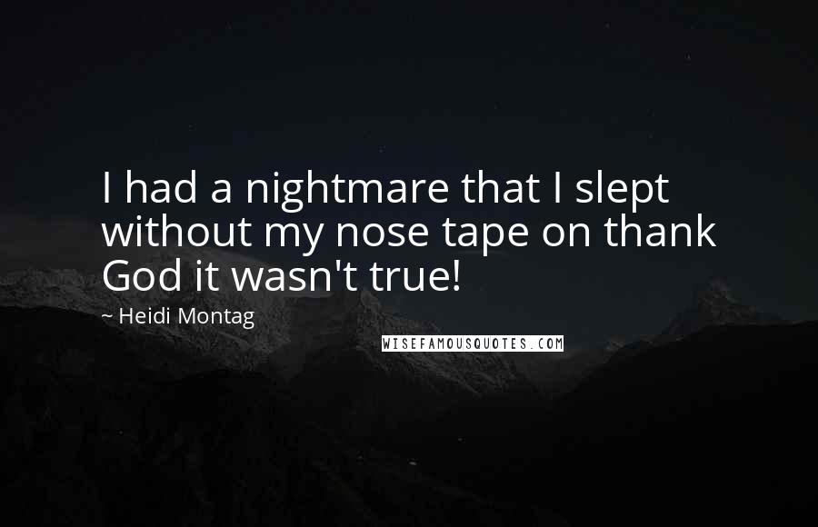 Heidi Montag Quotes: I had a nightmare that I slept without my nose tape on thank God it wasn't true!