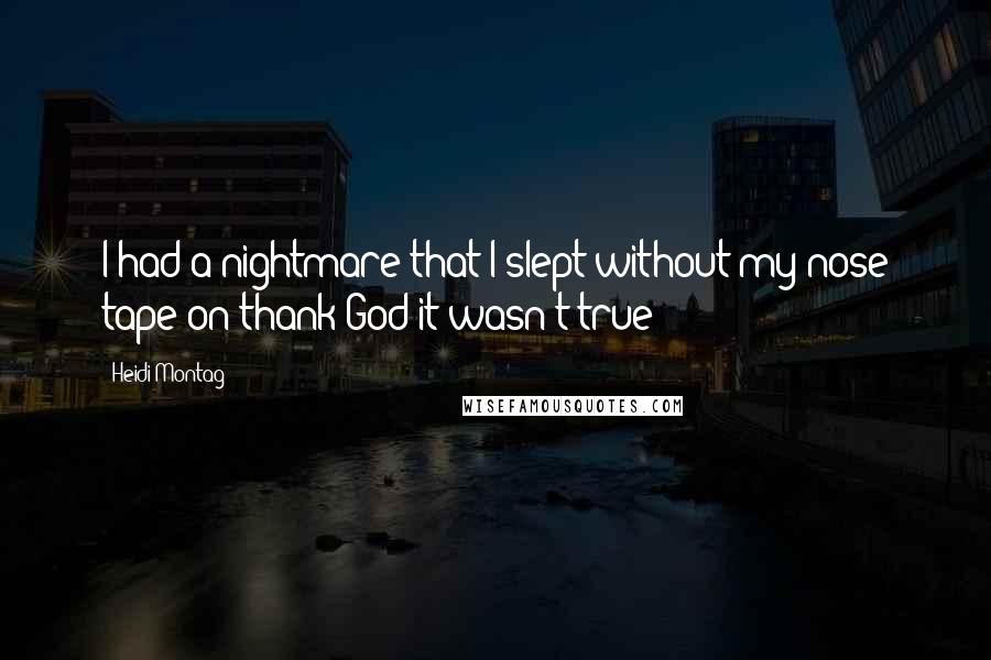 Heidi Montag Quotes: I had a nightmare that I slept without my nose tape on thank God it wasn't true!