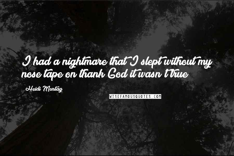Heidi Montag Quotes: I had a nightmare that I slept without my nose tape on thank God it wasn't true!