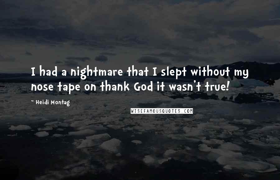 Heidi Montag Quotes: I had a nightmare that I slept without my nose tape on thank God it wasn't true!