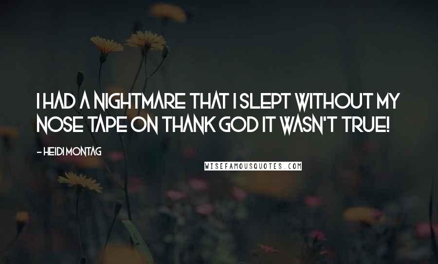Heidi Montag Quotes: I had a nightmare that I slept without my nose tape on thank God it wasn't true!