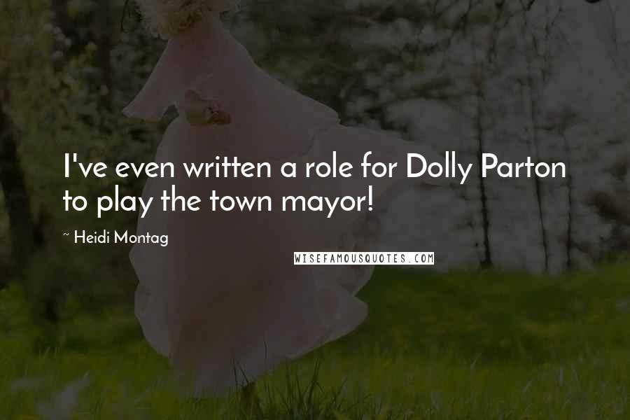 Heidi Montag Quotes: I've even written a role for Dolly Parton to play the town mayor!