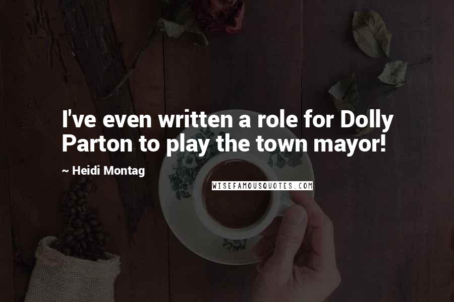 Heidi Montag Quotes: I've even written a role for Dolly Parton to play the town mayor!