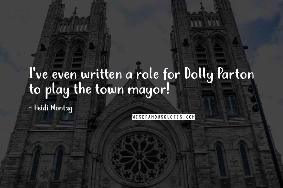 Heidi Montag Quotes: I've even written a role for Dolly Parton to play the town mayor!