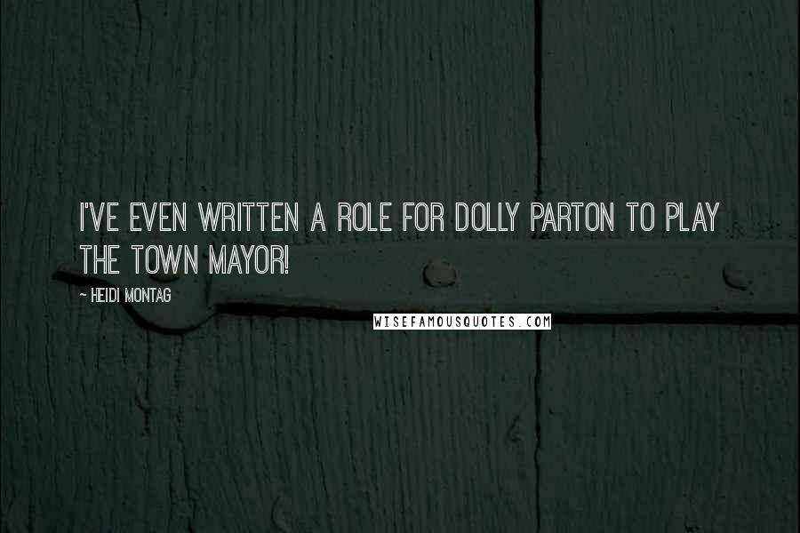 Heidi Montag Quotes: I've even written a role for Dolly Parton to play the town mayor!