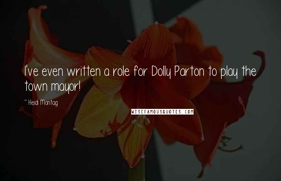 Heidi Montag Quotes: I've even written a role for Dolly Parton to play the town mayor!