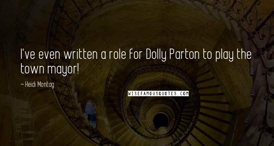 Heidi Montag Quotes: I've even written a role for Dolly Parton to play the town mayor!