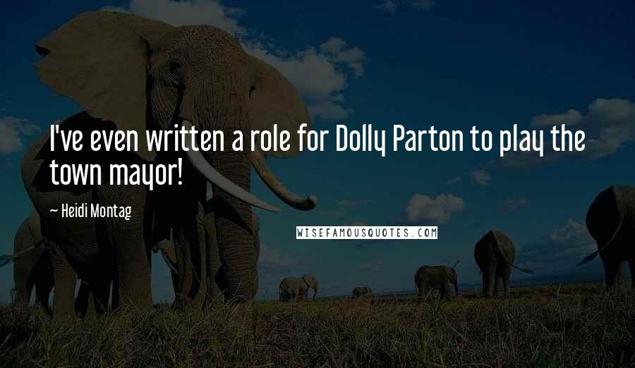 Heidi Montag Quotes: I've even written a role for Dolly Parton to play the town mayor!