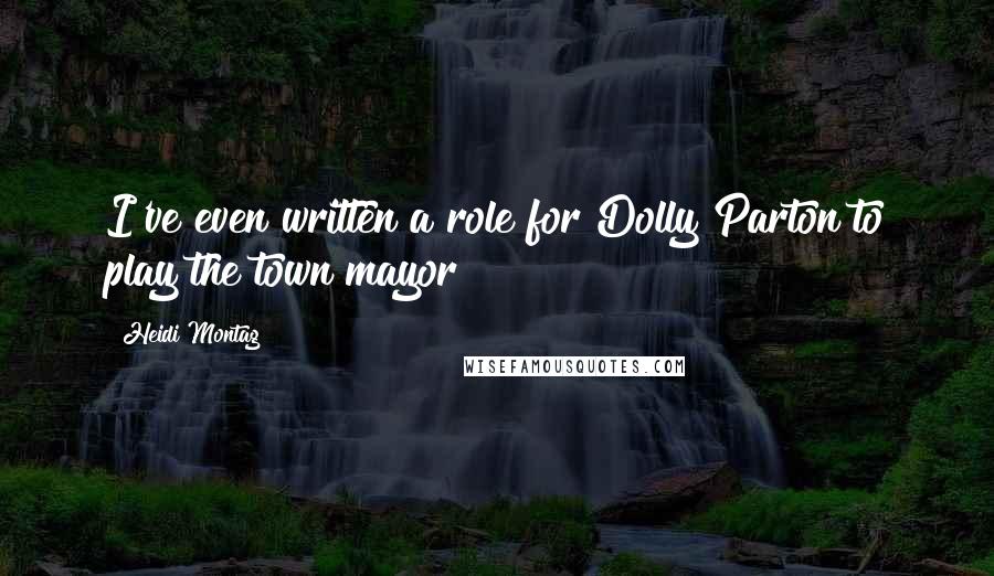 Heidi Montag Quotes: I've even written a role for Dolly Parton to play the town mayor!