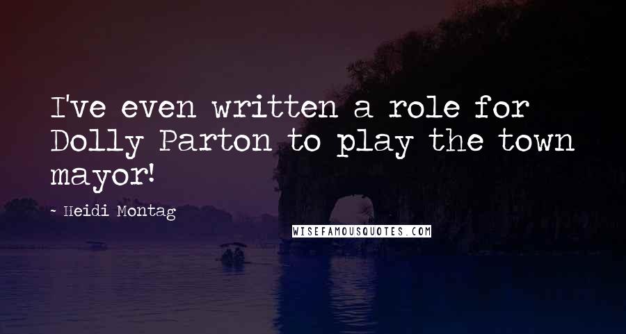 Heidi Montag Quotes: I've even written a role for Dolly Parton to play the town mayor!
