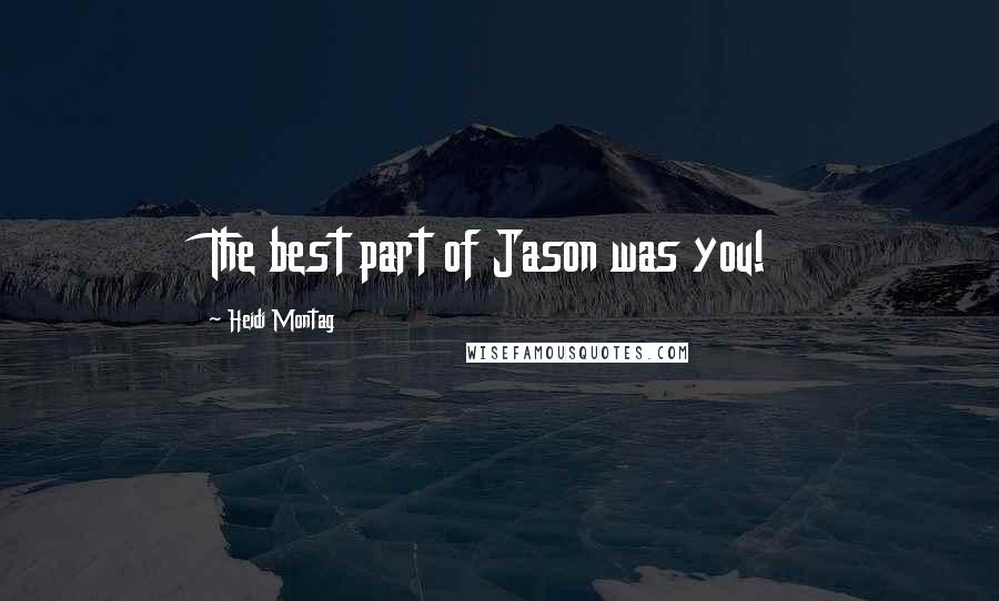 Heidi Montag Quotes: The best part of Jason was you!