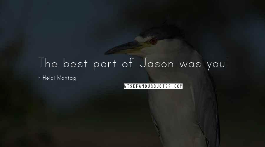 Heidi Montag Quotes: The best part of Jason was you!