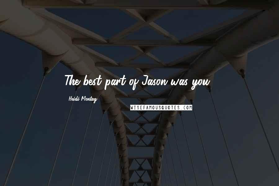 Heidi Montag Quotes: The best part of Jason was you!