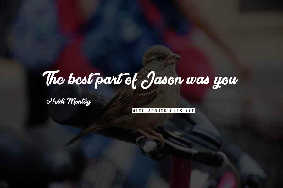 Heidi Montag Quotes: The best part of Jason was you!