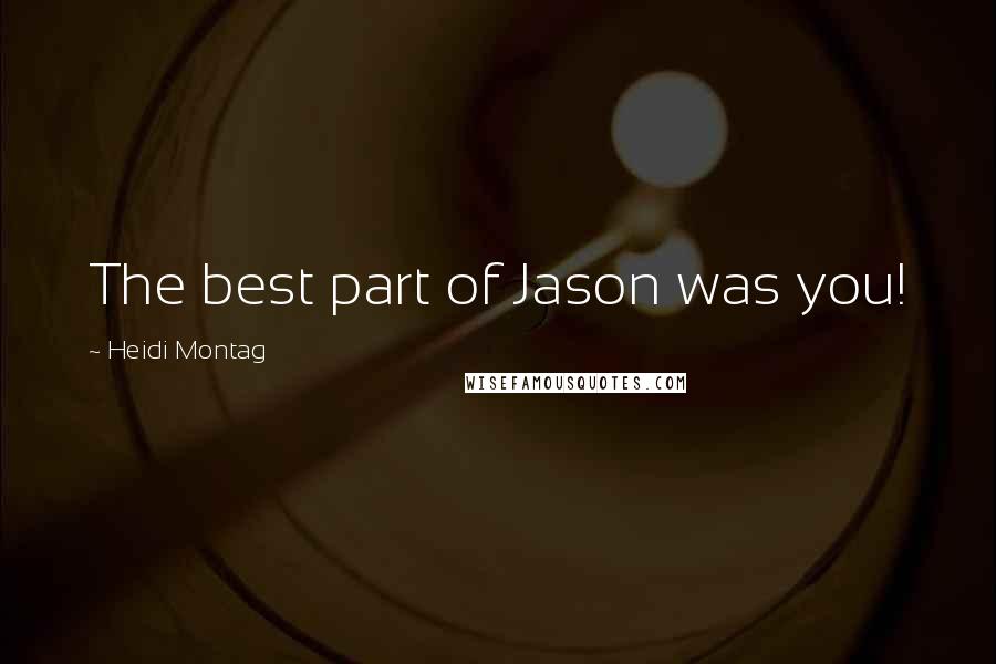 Heidi Montag Quotes: The best part of Jason was you!
