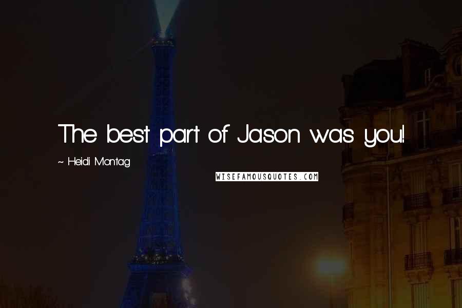 Heidi Montag Quotes: The best part of Jason was you!