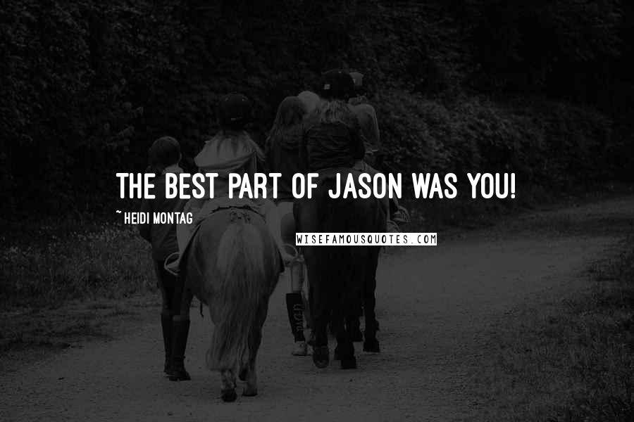 Heidi Montag Quotes: The best part of Jason was you!