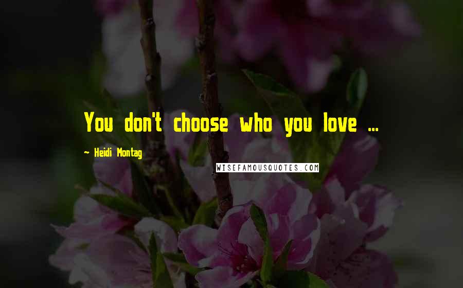 Heidi Montag Quotes: You don't choose who you love ...