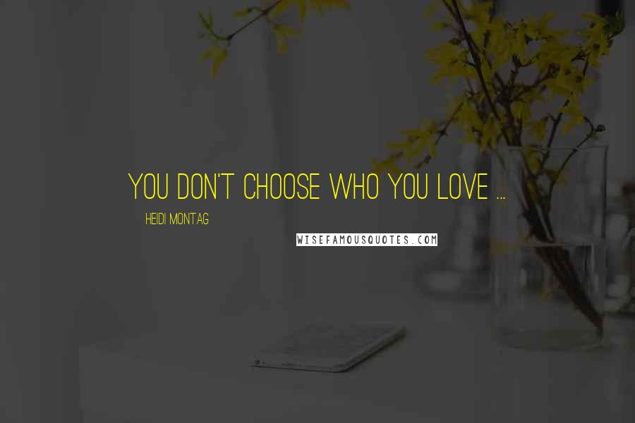 Heidi Montag Quotes: You don't choose who you love ...