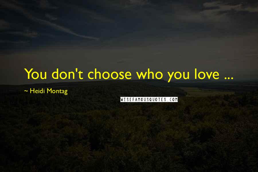 Heidi Montag Quotes: You don't choose who you love ...