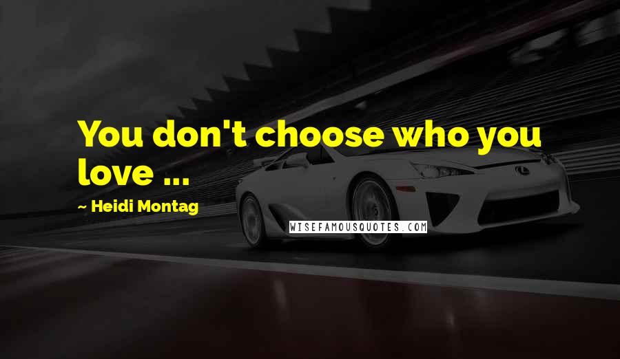 Heidi Montag Quotes: You don't choose who you love ...