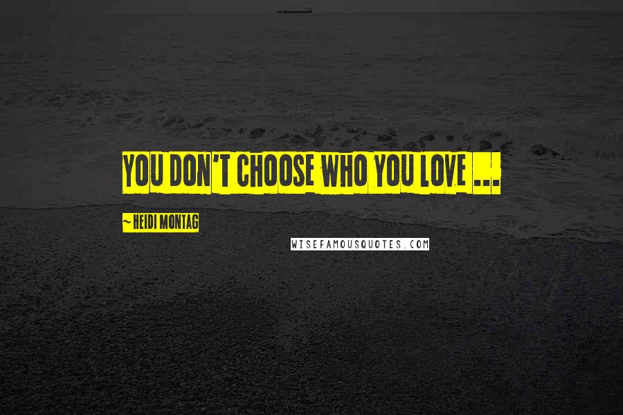 Heidi Montag Quotes: You don't choose who you love ...