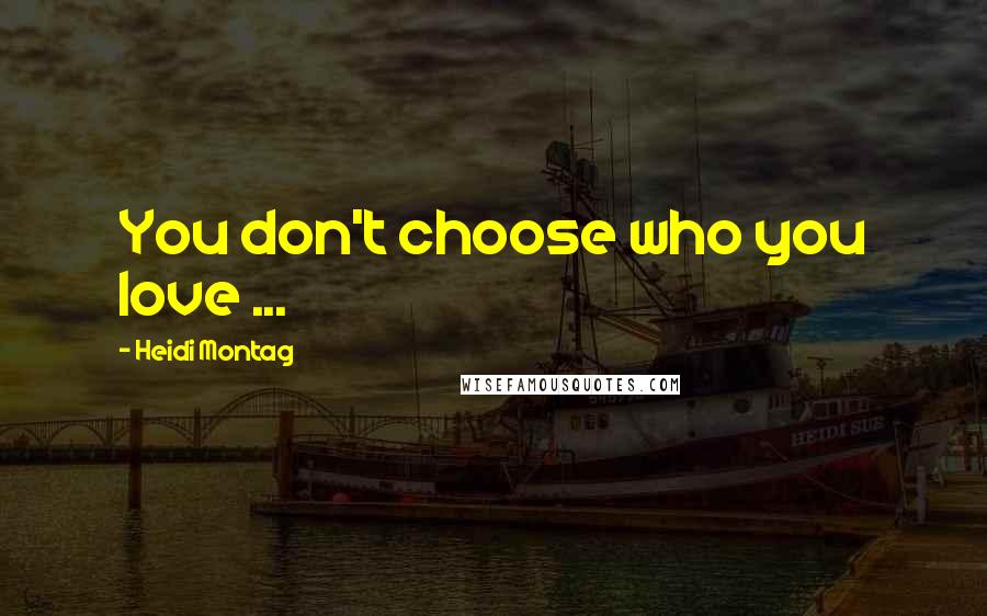 Heidi Montag Quotes: You don't choose who you love ...