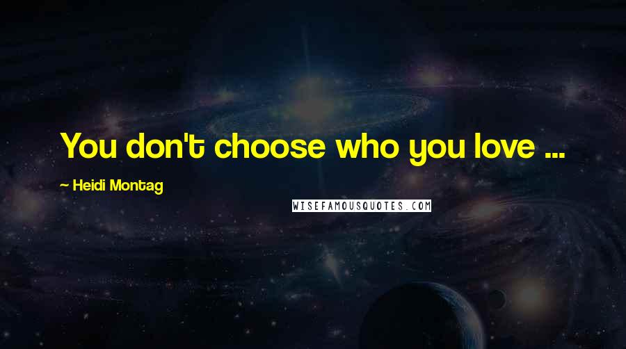 Heidi Montag Quotes: You don't choose who you love ...