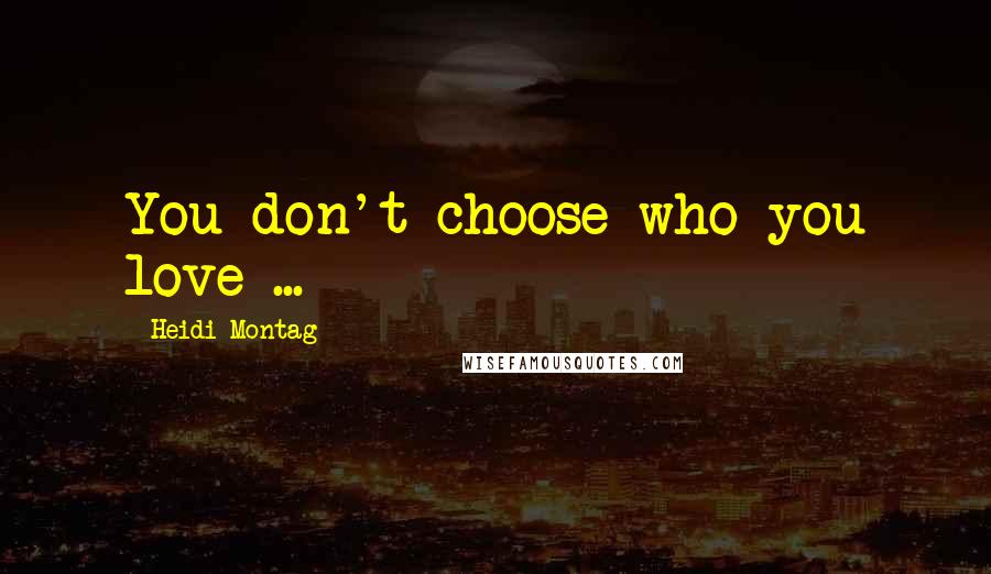 Heidi Montag Quotes: You don't choose who you love ...