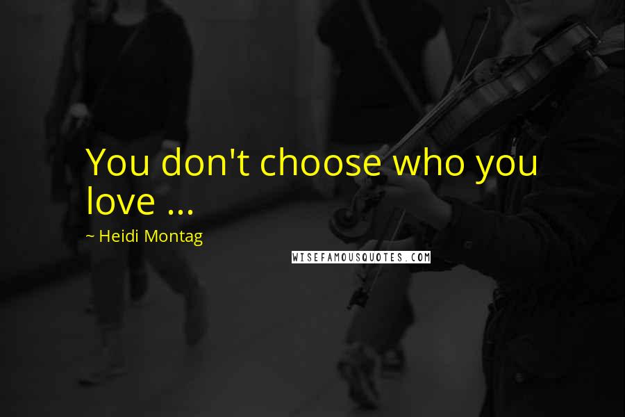 Heidi Montag Quotes: You don't choose who you love ...