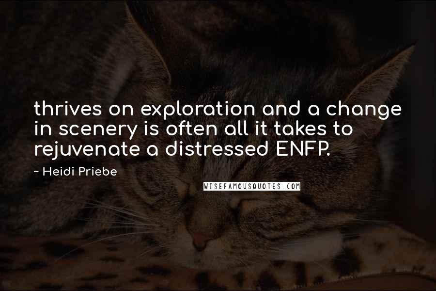 Heidi Priebe Quotes: thrives on exploration and a change in scenery is often all it takes to rejuvenate a distressed ENFP.