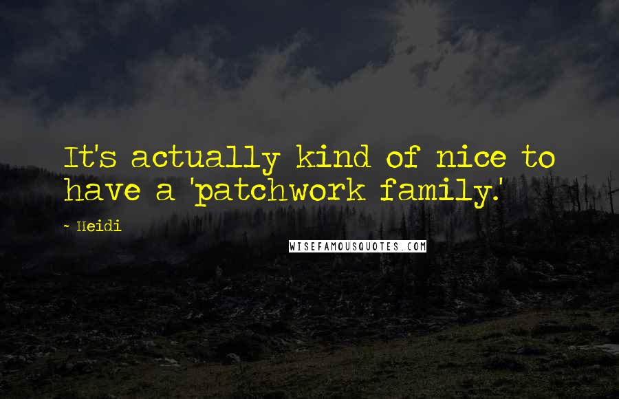 Heidi Quotes: It's actually kind of nice to have a 'patchwork family.'