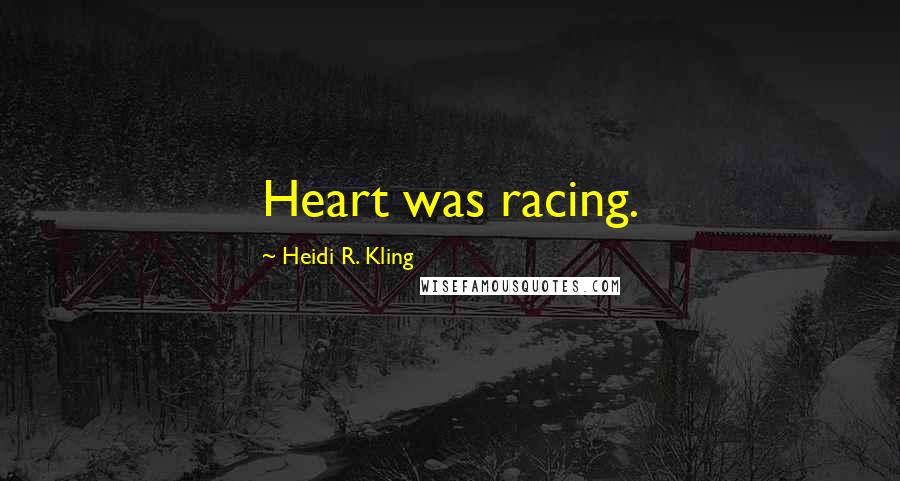 Heidi R. Kling Quotes: Heart was racing.