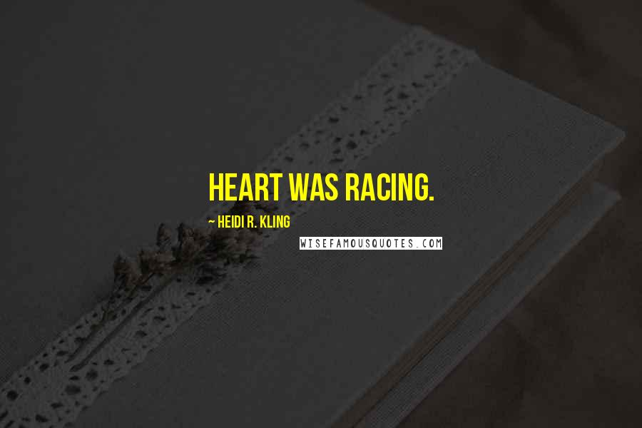 Heidi R. Kling Quotes: Heart was racing.