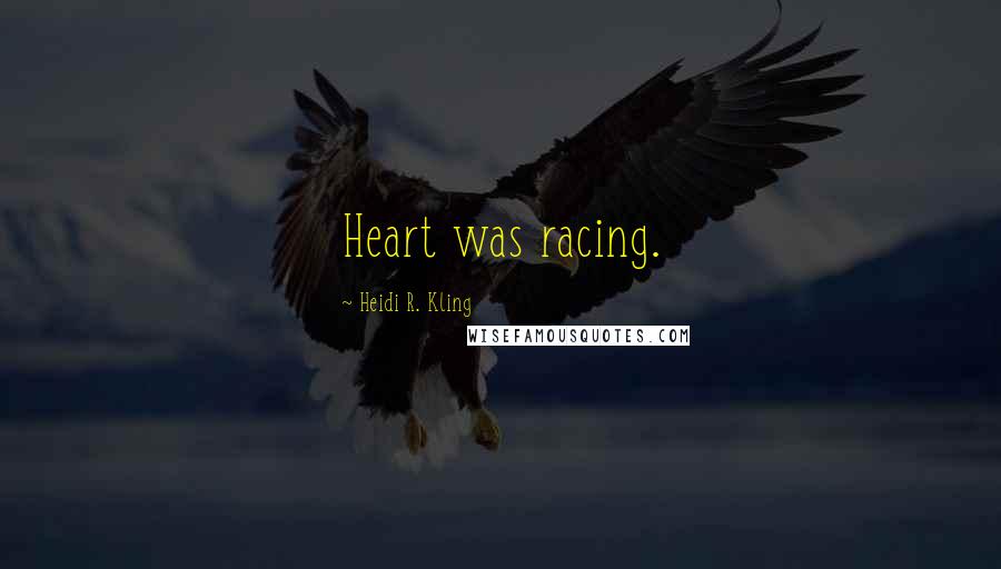 Heidi R. Kling Quotes: Heart was racing.