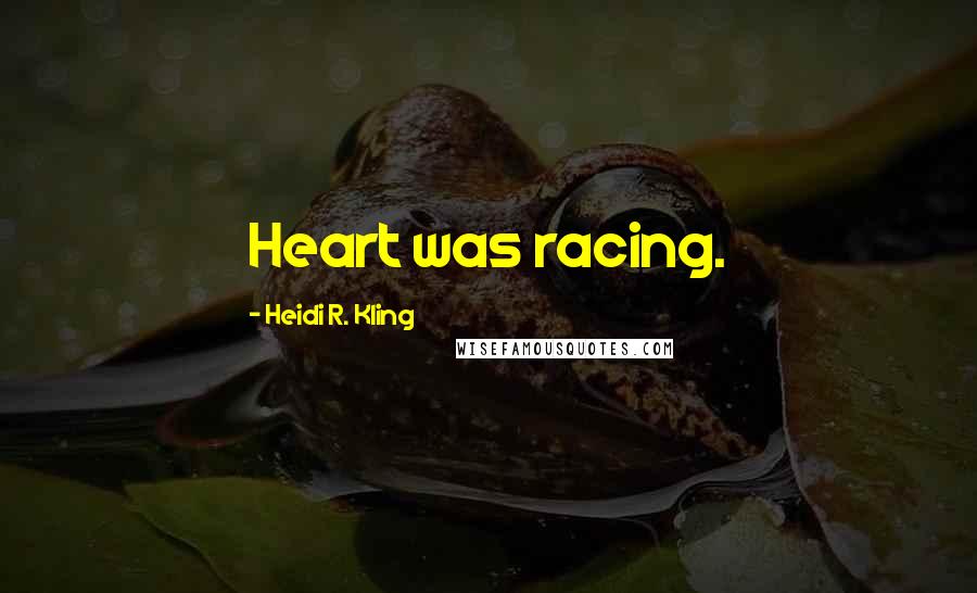 Heidi R. Kling Quotes: Heart was racing.