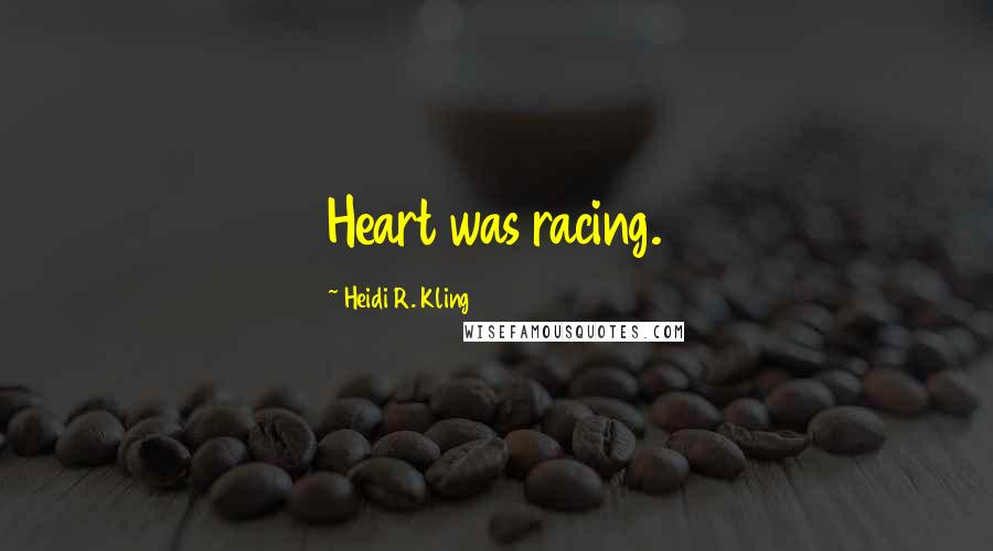 Heidi R. Kling Quotes: Heart was racing.