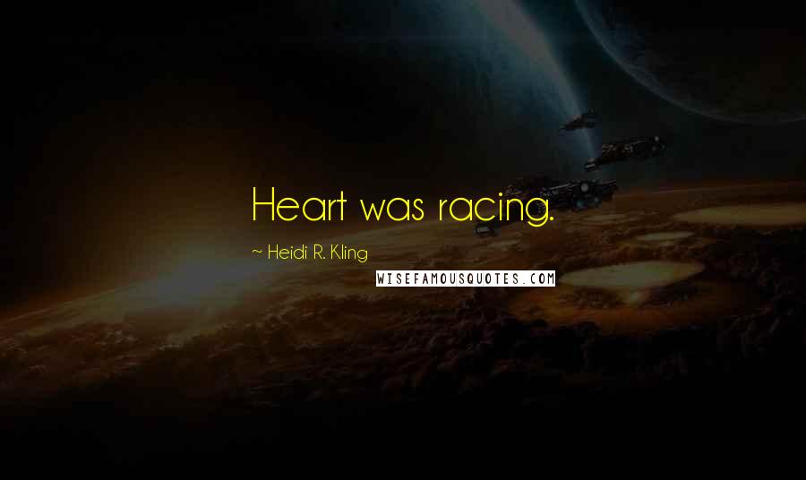 Heidi R. Kling Quotes: Heart was racing.