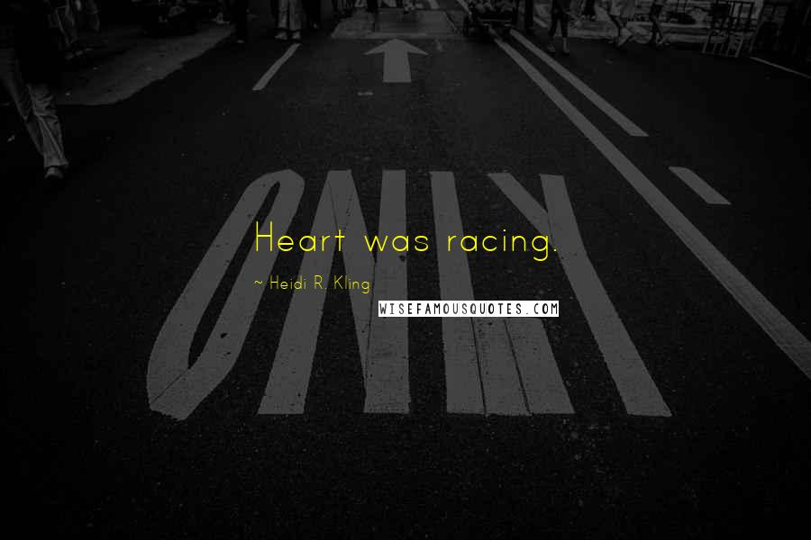 Heidi R. Kling Quotes: Heart was racing.