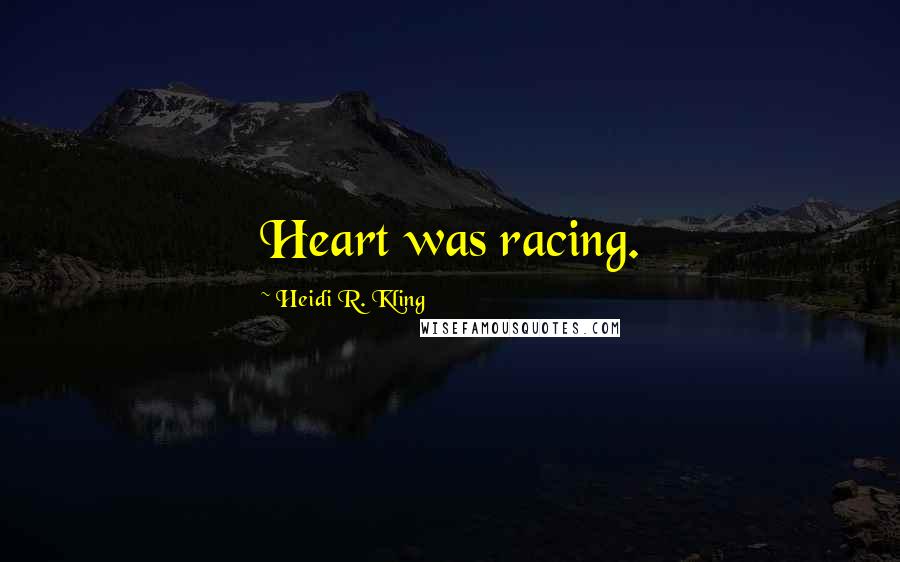 Heidi R. Kling Quotes: Heart was racing.