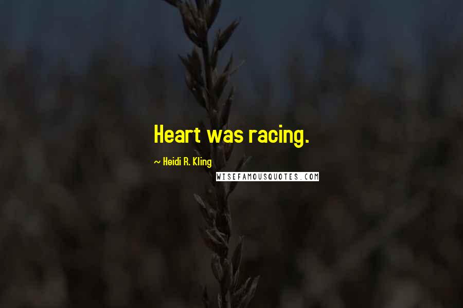 Heidi R. Kling Quotes: Heart was racing.