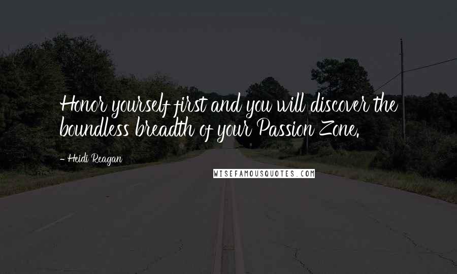 Heidi Reagan Quotes: Honor yourself first and you will discover the boundless breadth of your Passion Zone.