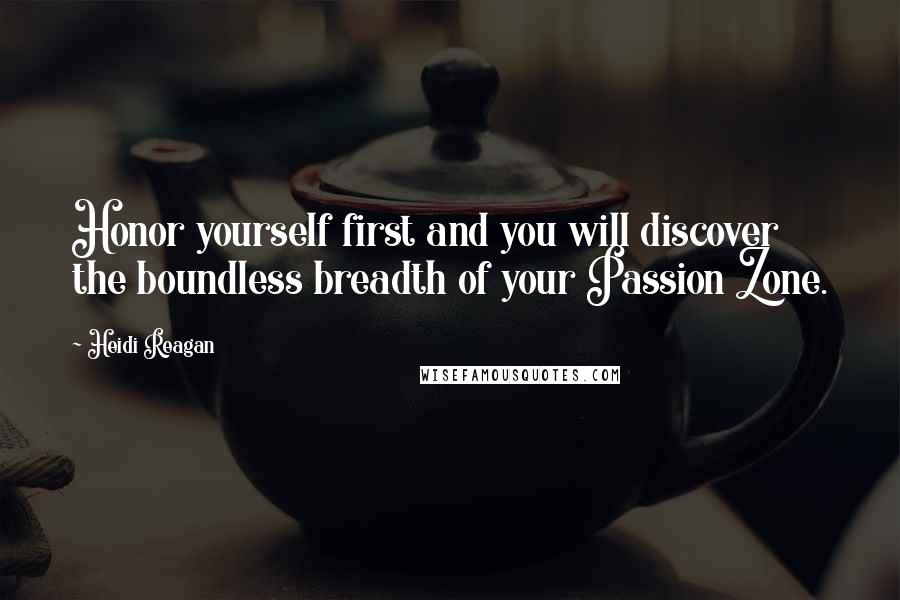 Heidi Reagan Quotes: Honor yourself first and you will discover the boundless breadth of your Passion Zone.