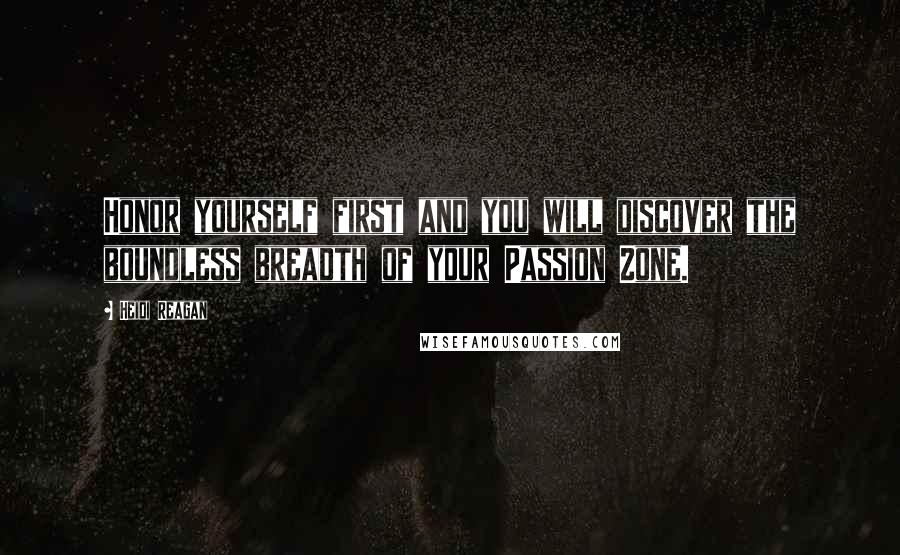 Heidi Reagan Quotes: Honor yourself first and you will discover the boundless breadth of your Passion Zone.