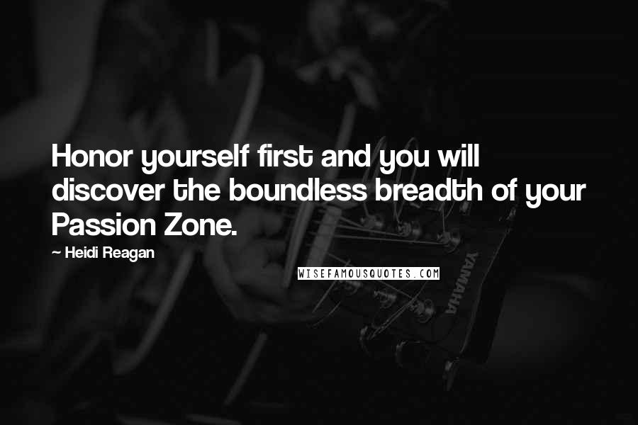 Heidi Reagan Quotes: Honor yourself first and you will discover the boundless breadth of your Passion Zone.