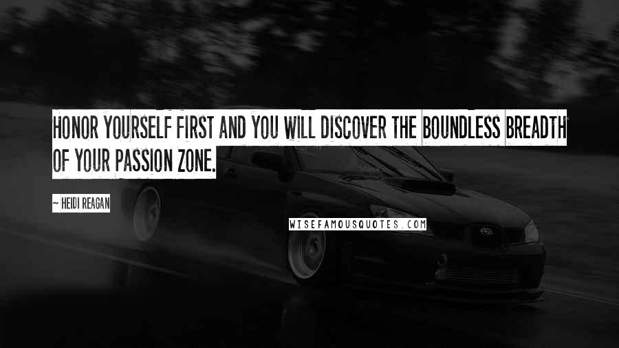 Heidi Reagan Quotes: Honor yourself first and you will discover the boundless breadth of your Passion Zone.