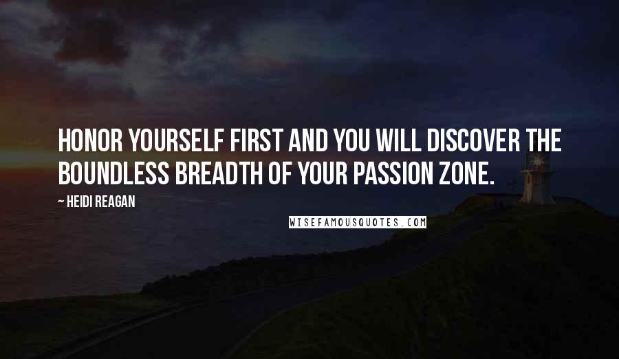 Heidi Reagan Quotes: Honor yourself first and you will discover the boundless breadth of your Passion Zone.