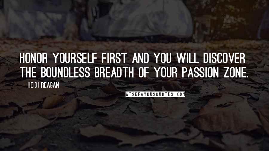 Heidi Reagan Quotes: Honor yourself first and you will discover the boundless breadth of your Passion Zone.